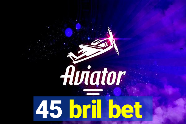 45 bril bet